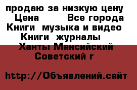 продаю за низкую цену  › Цена ­ 50 - Все города Книги, музыка и видео » Книги, журналы   . Ханты-Мансийский,Советский г.